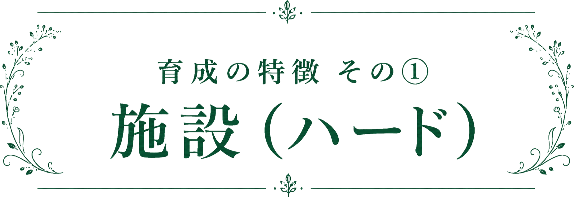 育成の特徴 その① 施設（ハード）